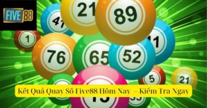Kết Quả Quay Số Five88 Hôm Nay – Kiểm Tra Ngay
